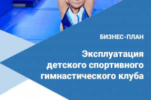 Бизнес-план создания и эксплуатации детского спортивного гимнастического клуба
