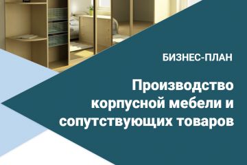 Бизнес-план создания производства корпусной мебели и сопутствующих товаров