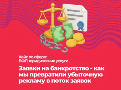 Кейс: заявки на банкротство - как мы превратили убыточную рекламу в поток заявок