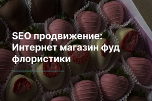 Интернет магазин фуд флористики (Апрель - Сентябрь 2020)