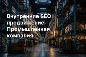 Внутреннее SEO:Промышленная компания