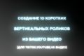Создание 10 коротких вертикальных роликов из вашего видео