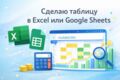 Сделаю таблицу в Excel или Google Sheets