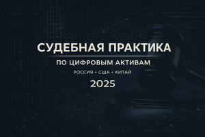 Судебная практика по цифровым активам, токенам и смарт-контрактам: Россия, США, Китай