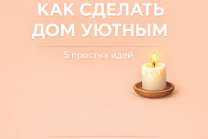 Пост «Как сделать дом уютным: 5 простых идей»