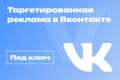 Таргетированная реклама в ВКонтакте под ключ