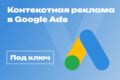 Контекстная реклама в Google Ads под ключ