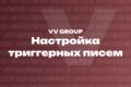 Настройка триггерных писем