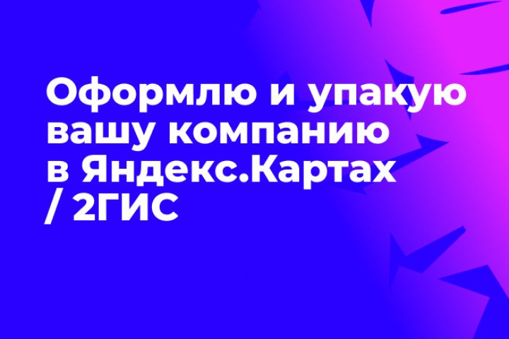 Оформлю и упакую вашу компанию в Яндекс. Картах и других гео-сервисах