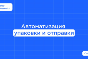 Автоматизация упаковки и отправки