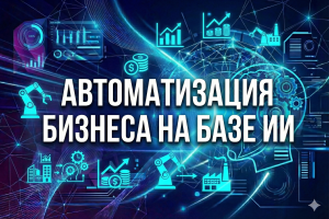 Автоматизация бизнеса на базе ИИ