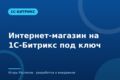 Интернет-магазин на 1С-Битрикс под ключ