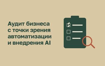 Аудит бизнес-процессов с точки зрения автоматизации и ИИ