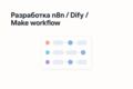 Разработка n8n / Dify / Make workflow