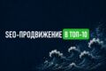 SEO-продвижение сайта в Яндекс и Google