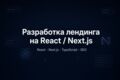 Разработка лендинга на React / Next.js