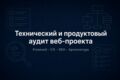 Технический и продуктовый аудит веб-проекта