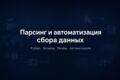 Парсинг и автоматизация сбора данных