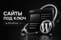 Создание сайта под ключ на WordPress - от дизайна до запуска