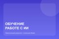 Обучение работе с ИИ для бизнеса и повседневных задач