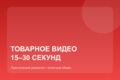 Короткое товарное видео 15–30 секунд