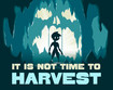 It is not time to harvest